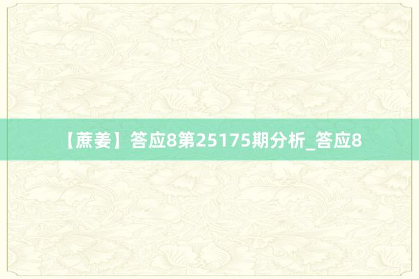【蔗姜】答应8第25175期分析_答应8